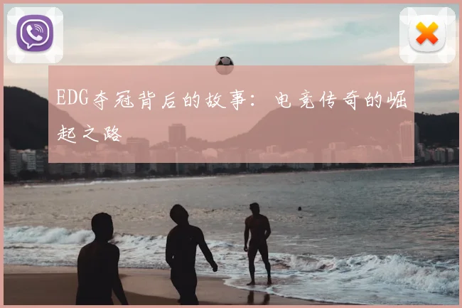 EDG夺冠背后的故事：电竞传奇的崛起之路